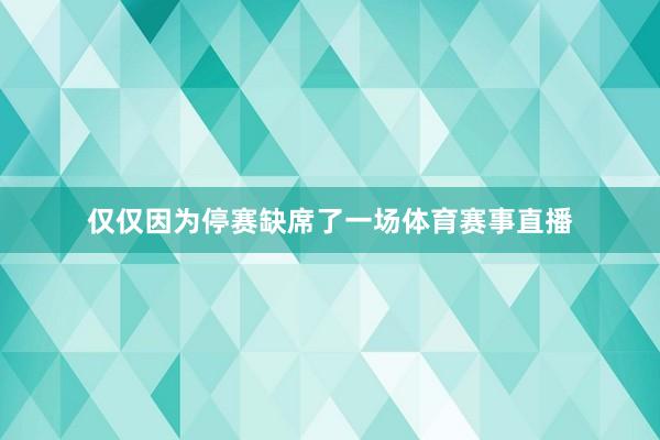 仅仅因为停赛缺席了一场体育赛事直播