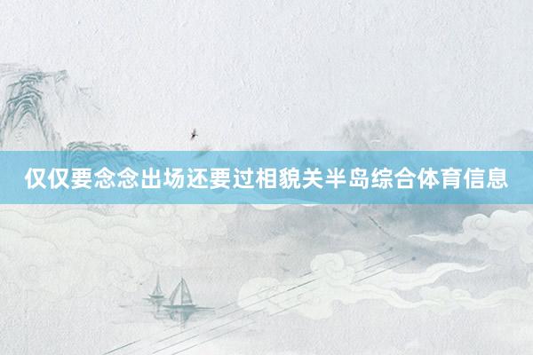 仅仅要念念出场还要过相貌关半岛综合体育信息