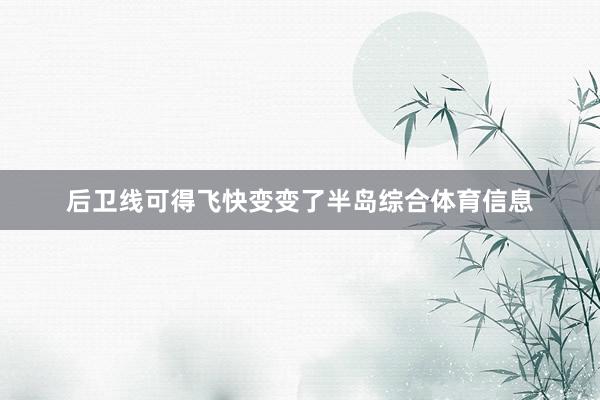 后卫线可得飞快变变了半岛综合体育信息
