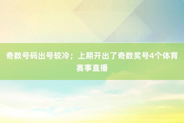 奇数号码出号较冷；上期开出了奇数奖号4个体育赛事直播