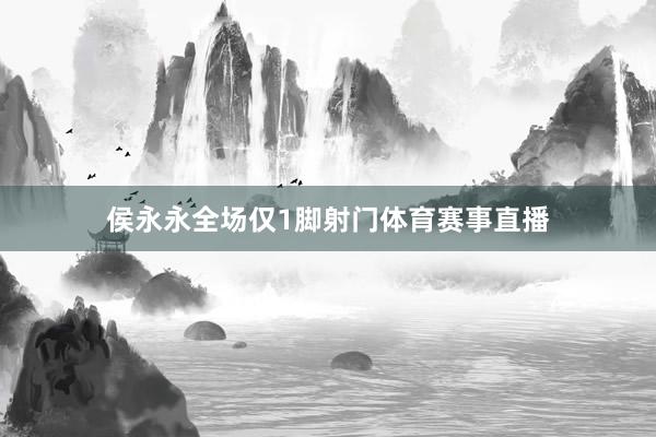 侯永永全场仅1脚射门体育赛事直播