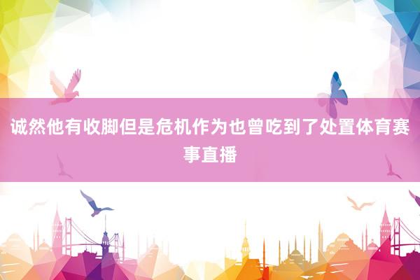 诚然他有收脚但是危机作为也曾吃到了处置体育赛事直播