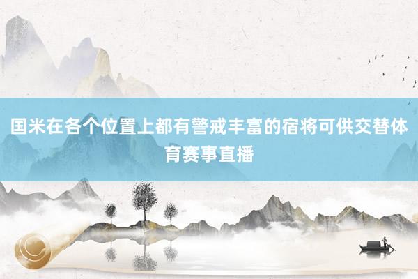 国米在各个位置上都有警戒丰富的宿将可供交替体育赛事直播