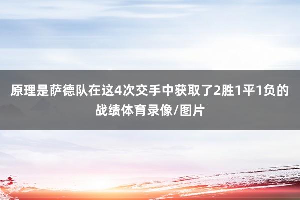 原理是萨德队在这4次交手中获取了2胜1平1负的战绩体育录像/图片