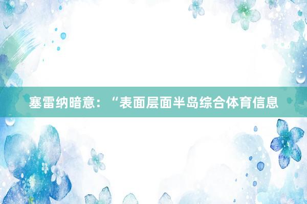 塞雷纳暗意：“表面层面半岛综合体育信息